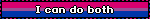 I can do both