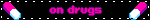 on drugs