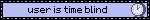 user is time blind