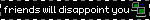 friends will disappoint you