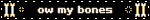 ow my bones