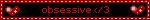 obsessive </3