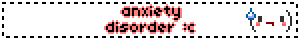 anxiety disorder :c