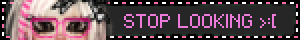 STOP LOOKING >:[