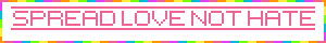 SPREAD LOVE NOT HATE