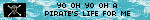 YO OH YO OH A PIRATE'S LIFE FOR ME