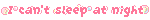 I can't sleep at night