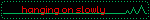 hanging on slowly