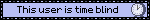 This user is time blind