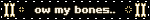 ow my bones..