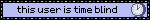 this user is time blind
