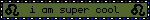 i am super cool