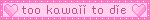 too kawaii to die