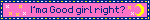 I’ma Good girl right?
