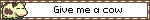 Give me a cow