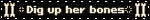 Dig up her bones