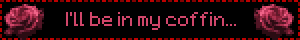I'll be in my coffin...