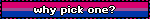 why pick one?