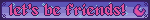 let's be friends!
