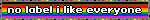 no label i like everyone