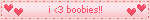 i <3 boobies!!