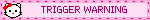 TRIGGER WARNING