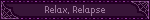 Relax, Relapse
