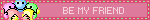 BE MY FRIEND