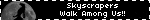 Skyscrapers Walk Among Us!!