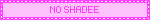 NO SHADEE