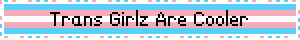 ☆ Trans Girlz Are Cooler ☆