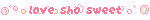 love sho sweet