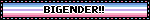 BIGENDER!!