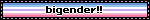 bigender!!