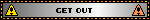 get out