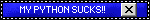 MY PYTHON SUCKS!!