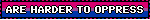 ARE HARDER TO OPPRESS