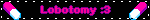 Lobotomy :3