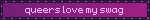 queers love my swag