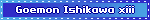 Goemon Ishikawa xiii
