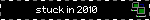 stuck in 2010