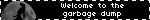 Welcome to the garbage dump