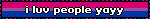 i luv people yayy