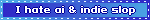 I hate ai & indie slop