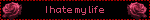 I hate my life