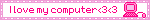I love my computer<3<3