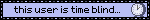 this user is time blind...