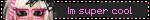 Im super cool