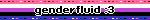 genderfluid :3