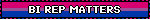 BI REP MATTERS